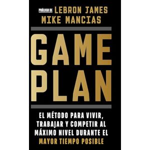 Mancias, Mike Game Plan: El Método Para Vivir, Trabajar Y Competir Al Máximo Nivel Durante El Mayor Tiempo Posible / Game Plan: El método para vivir, trabajar ... as Long as Possible (Sine Qua Non) Mancias, Mike Game Plan: El Método Para Vivir, Trabajar Y Competir Al Máximo Nivel Durante El Mayor Tiempo Posible / Game Plan: El método para vivir, trabajar ... as Long as Possible (Sine Qua Non)