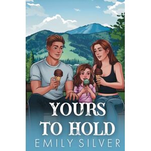 Silver, Emily Yours To Hold: A Small Town, Single Dad Romance (Dixon Creek Ranch) Silver, Emily Yours To Hold: A Small Town, Single Dad Romance (Dixon Creek Ranch)