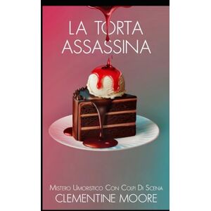 Moore, Clementine La Torta Assassina: Mistero Accogliente (I Misteri Accoglienti di Ginger Burnet) Moore, Clementine La Torta Assassina: Mistero Accogliente (I Misteri Accoglienti di Ginger Burnet)