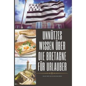 Winter, A.J. Unnützes Wissen über die Bretagne für Urlauber mit Quellenangabe: „Kuriose Fakten, spannende Geschichten und überraschendes Wissen über die Bretagne – Frankreichs geheimnisvolle Atlantikküste“ Winter, A.J. Unnützes Wissen über die Bretagne für Urlauber mit Quellenangabe: „Kuriose Fakten, spannende Geschichten und überraschendes Wissen über die Bretagne – Frankreichs geheimnisvolle Atlantikküste“