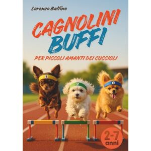 Battino, Lorenzo Cagnolini buffi per piccoli amanti dei cuccioli: Libro illustrato per bambini dai 2 ai 7 anni Gioia, divertimento, amicizia e momenti speciali con i nostri amici a quattro zampe Battino, Lorenzo Cagnolini buffi per piccoli amanti dei cuccioli: Libro illustrato per bambini dai 2 ai 7 anni Gioia, divertimento, amicizia e momenti speciali con i nostri amici a quattro zampe