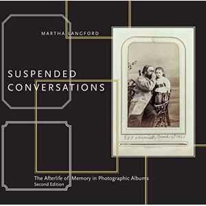 Martha Langford Suspended Conversations: The Afterlife of Memory in Photographic Albums, Second Edition Martha Langford Suspended Conversations: The Afterlife of Memory in Photographic Albums, Second Edition