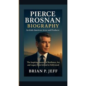 P. Jeff, Brain PIERCE BROSNAN BIOGRAPHY: An Irish-American Actor and Producer — The Inspiring Journey of Resilience, Art, and Legacy from Ireland to Hollywood P. Jeff, Brain PIERCE BROSNAN BIOGRAPHY: An Irish-American Actor and Producer — The Inspiring Journey of Resilience, Art, and Legacy from Ireland to Hollywood