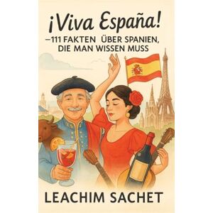 Sachet, Leachim ¡Viva España!: 111 Fakten über Spanien, die man wissen muss Sachet, Leachim ¡Viva España!: 111 Fakten über Spanien, die man wissen muss