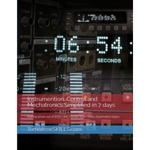 TomorrowSKILLS.com Instrumention, Control and Mechatronics Simplified in 7 days: Making sense out of BTEC HNC/GCSE/Year 1 basic Automation topics TomorrowSKILLS.com Instrumention, Control and Mechatronics Simplified in 7 days: Making sense out of BTEC HNC/GCSE/Year 1 basic Automation topics