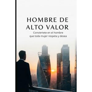 DURAN, YOLENNY HOMBRE DE ALTO VALOR conviertete en el hombre que toda mujer respeta y desea DURAN, YOLENNY HOMBRE DE ALTO VALOR conviertete en el hombre que toda mujer respeta y desea