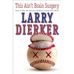 Dierker, Larry This Ain't Brain Surgery: How to Win the Pennant Without Losing Your Mind Dierker, Larry This Ain't Brain Surgery: How to Win the Pennant Without Losing Your Mind