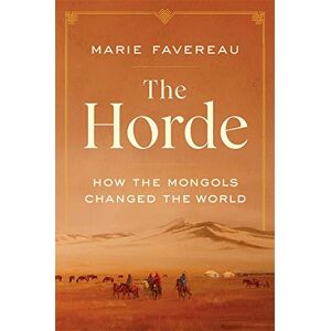 Favereau, Marie The Horde: How the Mongols Changed the World Favereau, Marie The Horde: How the Mongols Changed the World