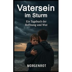 ;orgenrot Vatersein im Sturm I Ein Tagebuch der Hoffnung und Wut: Ein intimes Tagebuch über das Vatersein im Ausnahmezustand unserer Gesellschaft ;orgenrot Vatersein im Sturm I Ein Tagebuch der Hoffnung und Wut: Ein intimes Tagebuch über das Vatersein im Ausnahmezustand unserer Gesellschaft