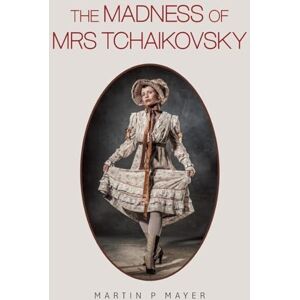 Mayer, Martin P The Madness of Mrs Tchaikovsky Mayer, Martin P The Madness of Mrs Tchaikovsky