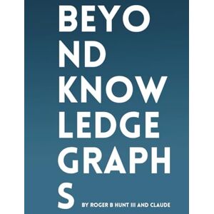Hunt III, Mr. Roger B Beyond Knowledge Graphs, vol1: Communicative Competence and the Future of Knowledge Work Hunt III, Mr. Roger B Beyond Knowledge Graphs, vol1: Communicative Competence and the Future of Knowledge Work