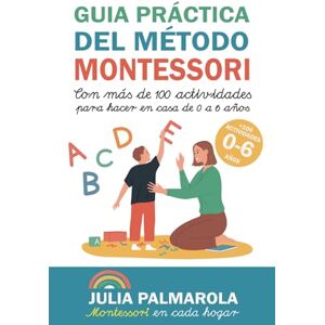 Palmarola, Julia Guía práctica del Método Montessori: Con más de 100 actividades para hacer en casa de 0 a 6 años (Libros de Actividades Montessori en Casa y en Clase) Palmarola, Julia Guía práctica del Método Montessori: Con más de 100 actividades para hacer en casa de 0 a 6 años (Libros de Actividades Montessori en Casa y en Clase)