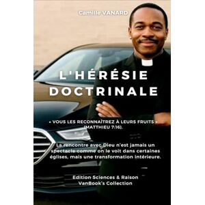 VANARD, CAMILLE L’Hérésie Doctrinale: Alerte prophétique sur les dérives modernes de la chrétienté VANARD, CAMILLE L’Hérésie Doctrinale: Alerte prophétique sur les dérives modernes de la chrétienté