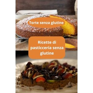 AHOLOUKPE, Herve Ricette di pasticceria senza glutine: Torte senza glutine Pasticceria senza glutine Pasticceria naturale AHOLOUKPE, Herve Ricette di pasticceria senza glutine: Torte senza glutine Pasticceria senza glutine Pasticceria naturale