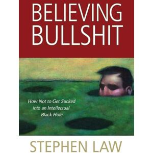 Stephen Law Believing Bullshit: How Not to Get Sucked into an Intellectual Black Hole Stephen Law Believing Bullshit: How Not to Get Sucked into an Intellectual Black Hole