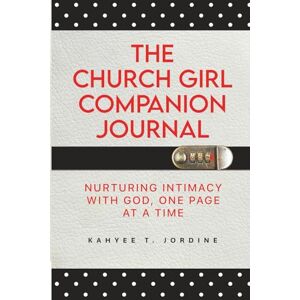 Jordine, Kahyee The Church Girl Companion Journal: Nurturing Intimacy with God, One Page at a Time Jordine, Kahyee The Church Girl Companion Journal: Nurturing Intimacy with God, One Page at a Time
