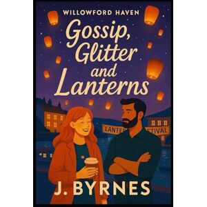 Byrnes, Jason Gossip Glitter and Lanterns: A cozy small-town romance full of laughter, gossip, and second chances Byrnes, Jason Gossip Glitter and Lanterns: A cozy small-town romance full of laughter, gossip, and second chances