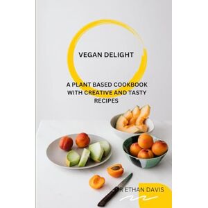 Davis, Dr Ethan VEGAN DELIGHT: A plant based cookbook with creative and tasty recipes Davis, Dr Ethan VEGAN DELIGHT: A plant based cookbook with creative and tasty recipes