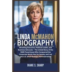 Sharp LINDA MCMAHON BIOGRAPHY: Wrestling Executive, Political Leader, and Business Advocate – The Untold Story of the WWE Powerhouse Who Conquered the Corporate World, Ran for Senate, and Led the U.S. Sharp LINDA MCMAHON BIOGRAPHY: Wrestling Executive, Political Leader, and Business Advocate – The Untold Story of the WWE Powerhouse Who Conquered the Corporate World, Ran for Senate, and Led the U.S.