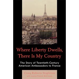 Roberts Where Liberty Dwells, There Is My Country: The Story of Twentieth-Century American Ambassadors to France Roberts Where Liberty Dwells, There Is My Country: The Story of Twentieth-Century American Ambassadors to France