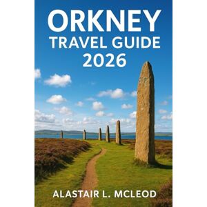McLeod, Alastair L. ORKNEY TRAVEL GUIDE 2026: Explore to Discover Skara Brae, St Magnus Cathedral, Hoy’s Cliffs, Westray & the Ring of Brodgar McLeod, Alastair L. ORKNEY TRAVEL GUIDE 2026: Explore to Discover Skara Brae, St Magnus Cathedral, Hoy’s Cliffs, Westray & the Ring of Brodgar