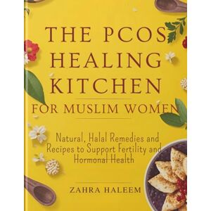 HALEEM, ZAHRA The PCOS Healing Kitchen for Muslim Women: Natural, Halal Remedies and Recipes to Support Fertility and Hormonal Health (Living Well with Deen) HALEEM, ZAHRA The PCOS Healing Kitchen for Muslim Women: Natural, Halal Remedies and Recipes to Support Fertility and Hormonal Health (Living Well with Deen)