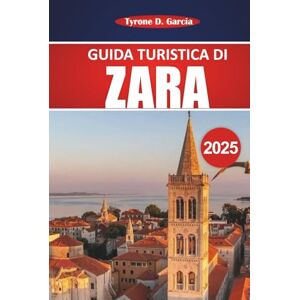 Garcia, Tyrone D. Guida turistica di Zara 2025: Itinerario completo, approfondimenti locali, cose da fare e consigli pratici per esplorare la storica città costiera della Croazia Garcia, Tyrone D. Guida turistica di Zara 2025: Itinerario completo, approfondimenti locali, cose da fare e consigli pratici per esplorare la storica città costiera della Croazia