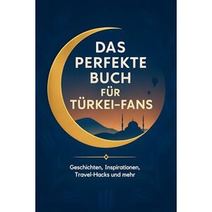 Scholz, Sofia Das perfekte Buch für Türkei-Fans: Geschichten, Inspirationen, Travel-Hacks und mehr Scholz, Sofia Das perfekte Buch für Türkei-Fans: Geschichten, Inspirationen, Travel-Hacks und mehr