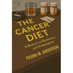 Anderson, Frank M. The Cancer Diet: A Memoir on Resilience and Redemption (Fragments of a Life: A Memoir Series) Anderson, Frank M. The Cancer Diet: A Memoir on Resilience and Redemption (Fragments of a Life: A Memoir Series)