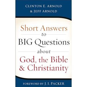 Arnold, Clinton E. Short Answers to Big Questions about God, the Bible, and Christianity Arnold, Clinton E. Short Answers to Big Questions about God, the Bible, and Christianity