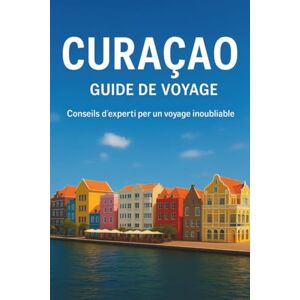Woodby, Adam N. CURAÇAO GUIDE DE VOYAGE 2026: « Guide complet de l'île avec des informations locales, des itinéraires pratiques, des points forts culturels et des ... des vacances en douceur dans les Caraïbes » Woodby, Adam N. CURAÇAO GUIDE DE VOYAGE 2026: « Guide complet de l'île avec des informations locales, des itinéraires pratiques, des points forts culturels et des ... des vacances en douceur dans les Caraïbes »