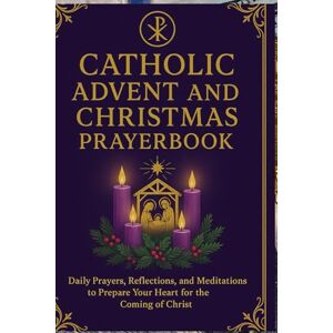 Knowles, Elizabeth Catholic Advent and Christmas Prayer book: Daily Prayers, Reflections, and Meditations to Prepare Your Heart for the Coming of Christ Knowles, Elizabeth Catholic Advent and Christmas Prayer book: Daily Prayers, Reflections, and Meditations to Prepare Your Heart for the Coming of Christ