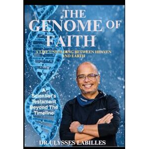 Labilles PhD, Dr. Ulysses Lagrimas The Genome of Faith A Life Unfolding Between Heaven and Earth: A Scientist’s Testament Beyond the Timeline (Genome of Faith Vol. 2) Labilles PhD, Dr. Ulysses Lagrimas The Genome of Faith A Life Unfolding Between Heaven and Earth: A Scientist’s Testament Beyond the Timeline (Genome of Faith Vol. 2)