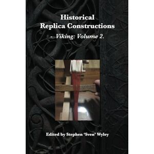 Wyley, Stephen Historical Replica Constructions: Vikings: Volume 2 Wyley, Stephen Historical Replica Constructions: Vikings: Volume 2