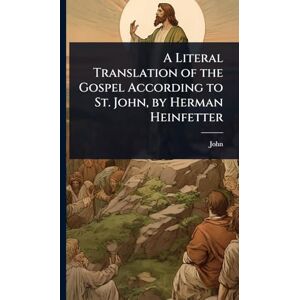 John A Literal Translation of the Gospel According to St. , by Herman Heinfetter John A Literal Translation of the Gospel According to St. , by Herman Heinfetter