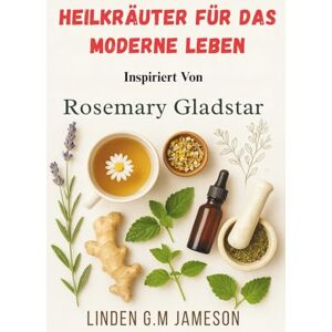 Jameson, Linden G.M Heilkräuter Für Das Moderne Leben Inspiriert Von Rosemary Gladstar: Natürliche Heilmittel zur Stresslinderung, Verbesserung des Schlafs und Steigerung des Wohlbefindens Jameson, Linden G.M Heilkräuter Für Das Moderne Leben Inspiriert Von Rosemary Gladstar: Natürliche Heilmittel zur Stresslinderung, Verbesserung des Schlafs und Steigerung des Wohlbefindens