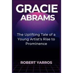 Yarros, Robert Gracie Abrams: The Uplifting Tale of a Young Artist's Rise to Prominence Yarros, Robert Gracie Abrams: The Uplifting Tale of a Young Artist's Rise to Prominence