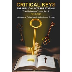Robertson, Nicholas A Critical Keys For Biblical Interpretation : The Believers' Handbook (Book 1) Robertson, Nicholas A Critical Keys For Biblical Interpretation : The Believers' Handbook (Book 1)