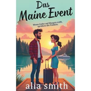 Smith, Alia Das Maine Event: Eine Kleinstadt-Romanze mit einem alleinerziehenden Vater, einer Karrierefrau und einer großen Entscheidung fürs Herz (Romantik am Arbeitsplatz) Smith, Alia Das Maine Event: Eine Kleinstadt-Romanze mit einem alleinerziehenden Vater, einer Karrierefrau und einer großen Entscheidung fürs Herz (Romantik am Arbeitsplatz)