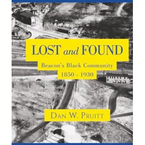 Pruitt, Dan W. LOST and FOUND: Beacon’s Black Community 1850 1930 Pruitt, Dan W. LOST and FOUND: Beacon’s Black Community 1850 1930