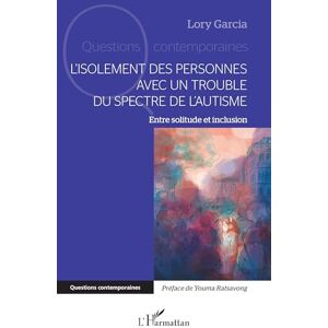 Garcia, Lory L’isolement des personnes avec un Trouble du Spectre de l’Autisme: Entre solitude et inclusion (Questions Contemporaines) Garcia, Lory L’isolement des personnes avec un Trouble du Spectre de l’Autisme: Entre solitude et inclusion (Questions Contemporaines)