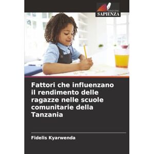 Kyarwenda, Fidelis Fattori che influenzano il rendimento delle ragazze nelle scuole comunitarie della Tanzania Kyarwenda, Fidelis Fattori che influenzano il rendimento delle ragazze nelle scuole comunitarie della Tanzania