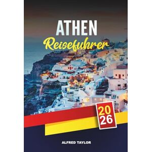 Taylor ATHEN REISEFÜHRER 2026: Entdecken Sie Athen: Museen, die Sie gesehen haben müssen, Ausblicke auf die Hügel und Streetfood-Geheimnisse Taylor ATHEN REISEFÜHRER 2026: Entdecken Sie Athen: Museen, die Sie gesehen haben müssen, Ausblicke auf die Hügel und Streetfood-Geheimnisse