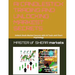 SHEAR MARKET, MASTER OF AI CANDLESTICK TRADING AND UNLOCKING MARKEST SECRETS: Unlock Stock Market Success with AI Tools and Chart Psychology SHEAR MARKET, MASTER OF AI CANDLESTICK TRADING AND UNLOCKING MARKEST SECRETS: Unlock Stock Market Success with AI Tools and Chart Psychology