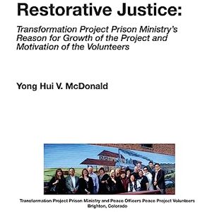 McDonald, Yong Hui V. Restorative Justice: Transformation Project Prison Ministry: TPPM Growth and Volunteers Motivation McDonald, Yong Hui V. Restorative Justice: Transformation Project Prison Ministry: TPPM Growth and Volunteers Motivation