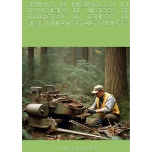 ITAE, Fondo Editorial SISTEMAS DE INFORMACION EN FRANQUICIAS DE SERVICIOS DE REPARACION DE EQUIPOS DE SILVICULTURA EN ESTADOS UNIDOS ITAE, Fondo Editorial SISTEMAS DE INFORMACION EN FRANQUICIAS DE SERVICIOS DE REPARACION DE EQUIPOS DE SILVICULTURA EN ESTADOS UNIDOS