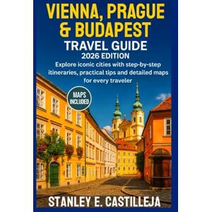 Stanley VIENNA, PRAGUE & BUDAPEST TRAVEL GUIDE 2026 EDITION: Explore iconic cities with step-by-step itineraries, practical tips, and detailed maps for every traveler Stanley VIENNA, PRAGUE & BUDAPEST TRAVEL GUIDE 2026 EDITION: Explore iconic cities with step-by-step itineraries, practical tips, and detailed maps for every traveler