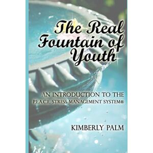 Palm The Real Fountain of Youth: An Introduction to the P.E.A.C.E. Stress Management System®: An Introduction to the P.E.A.C.E. Stress Management System(R) Palm The Real Fountain of Youth: An Introduction to the P.E.A.C.E. Stress Management System®: An Introduction to the P.E.A.C.E. Stress Management System(R)