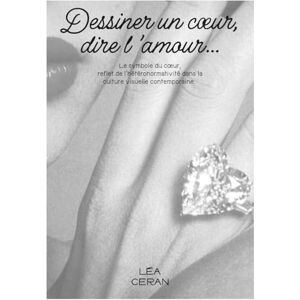 Ceran, Léa Dessiner un cœur, dire l'amour...: Le symbole du cœur, reflet de l’hétéronormativité dans la culture visuelle contemporaine. Ceran, Léa Dessiner un cœur, dire l'amour...: Le symbole du cœur, reflet de l’hétéronormativité dans la culture visuelle contemporaine.