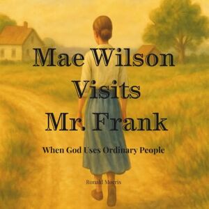 Morris, Ronald Mae Wilson Visits Mr. Frank: When God Uses Ordinary People (My Family's Stories of Faith) Morris, Ronald Mae Wilson Visits Mr. Frank: When God Uses Ordinary People (My Family's Stories of Faith)